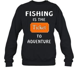 Fishing Is The Ticket To Adventure Sweatshirt